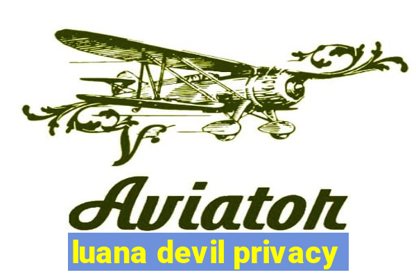 luana devil privacy